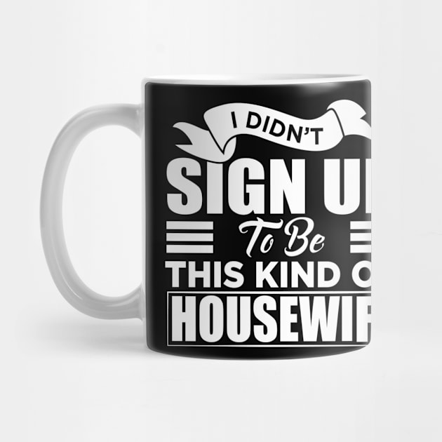 i didn't sign up to be this kind of housewife by Jandjprints